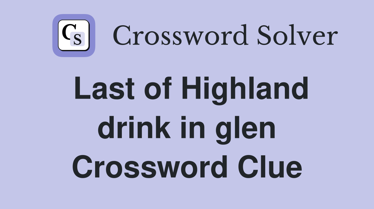 Last of Highland drink in glen Crossword Clue