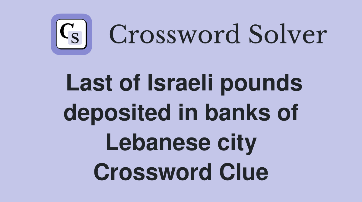 Last of Israeli pounds deposited in banks of Lebanese city Crossword Clue
