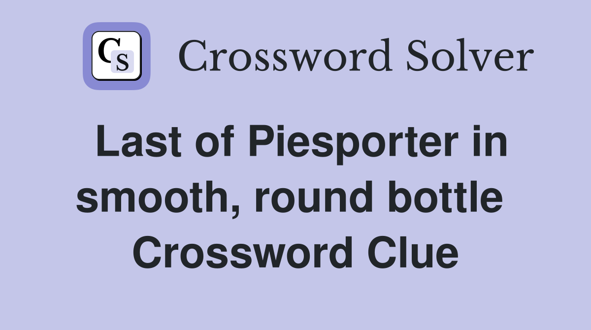Last of Piesporter in smooth, round bottle  Crossword Clue