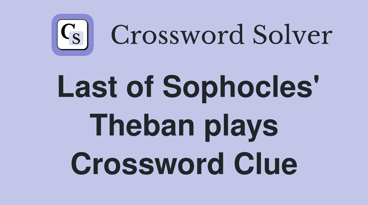 Last of Sophocles' Theban plays Crossword Clue