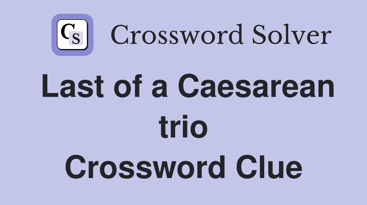Last of a Caesarean trio Crossword Clue