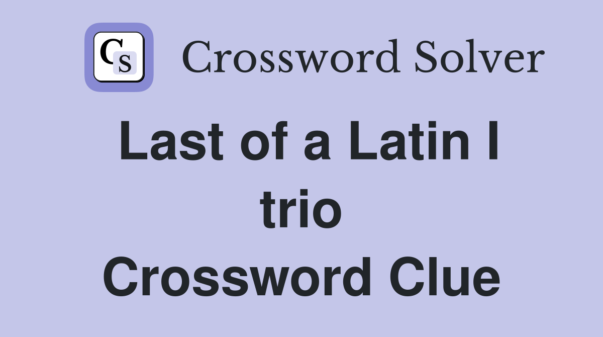 Last of a Latin I trio Crossword Clue