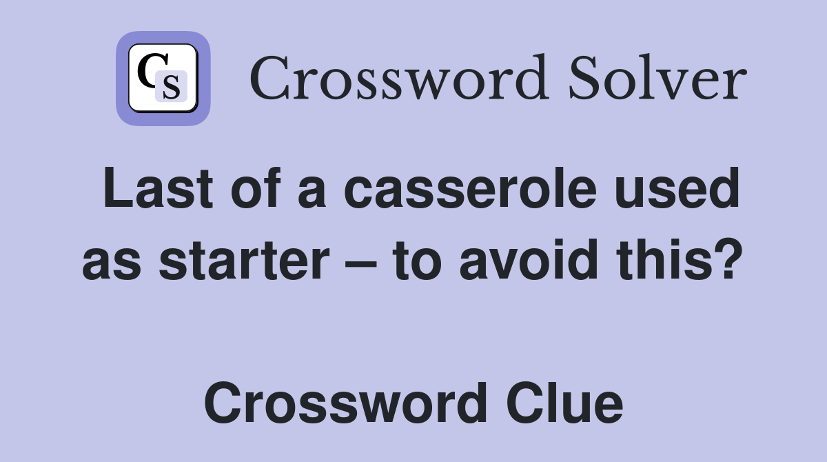 Last of a casserole used as starter – to avoid this?  Crossword Clue
