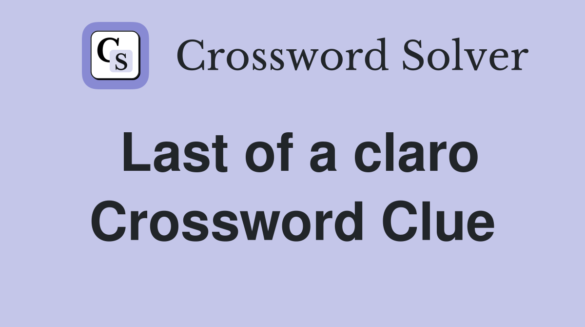 Last of a claro Crossword Clue