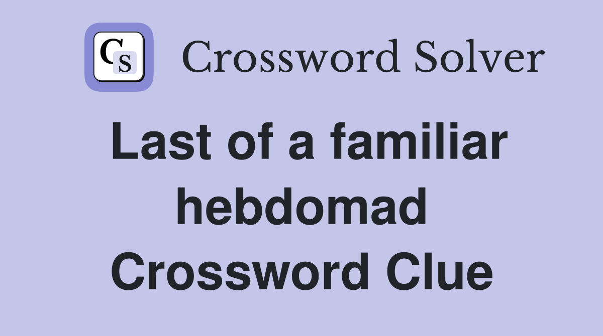 Last of a familiar hebdomad Crossword Clue