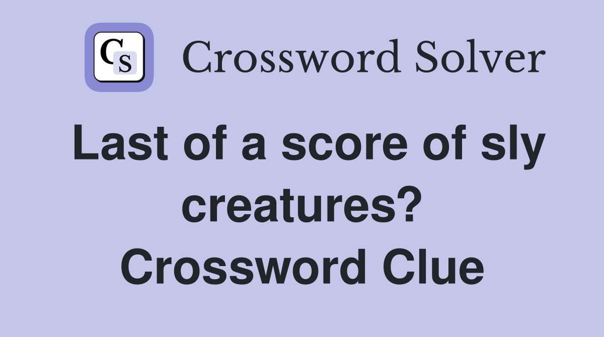 Last of a score of sly creatures? Crossword Clue