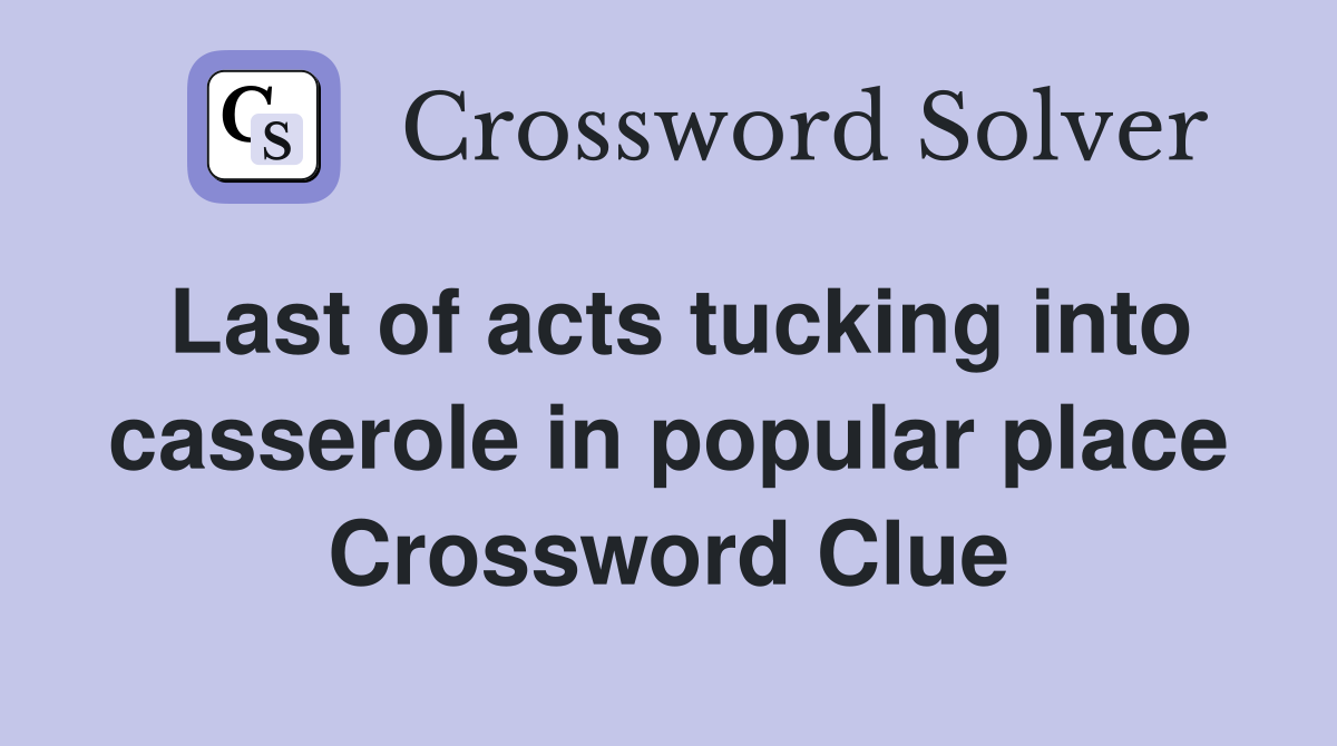 Last of acts tucking into casserole in popular place Crossword Clue