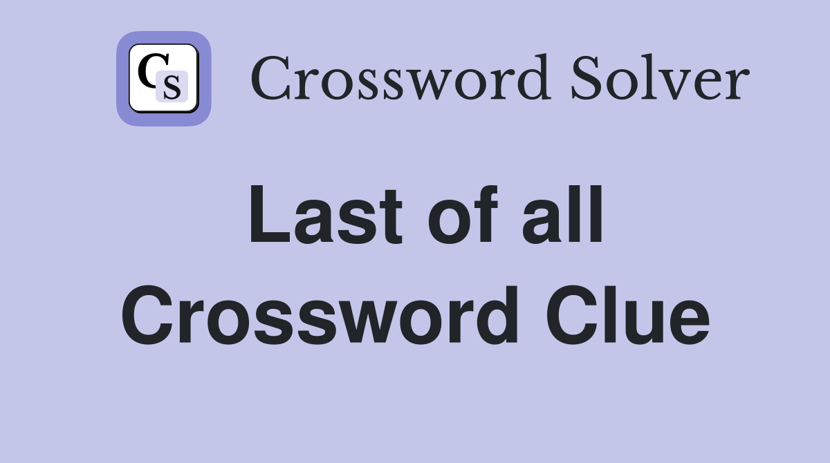 Last of all Crossword Clue