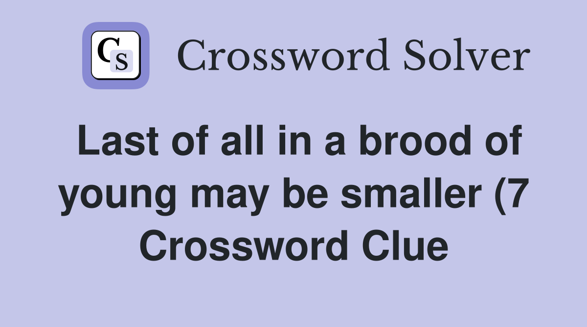 Last of all in a brood of young may be smaller (7) Crossword Clue Last of all in a brood of young may be smaller (7) Crossword Clue