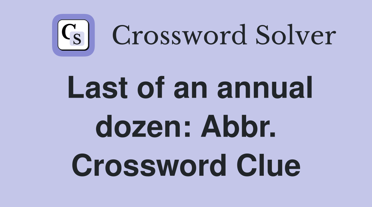 Last of an annual dozen: Abbr. Crossword Clue