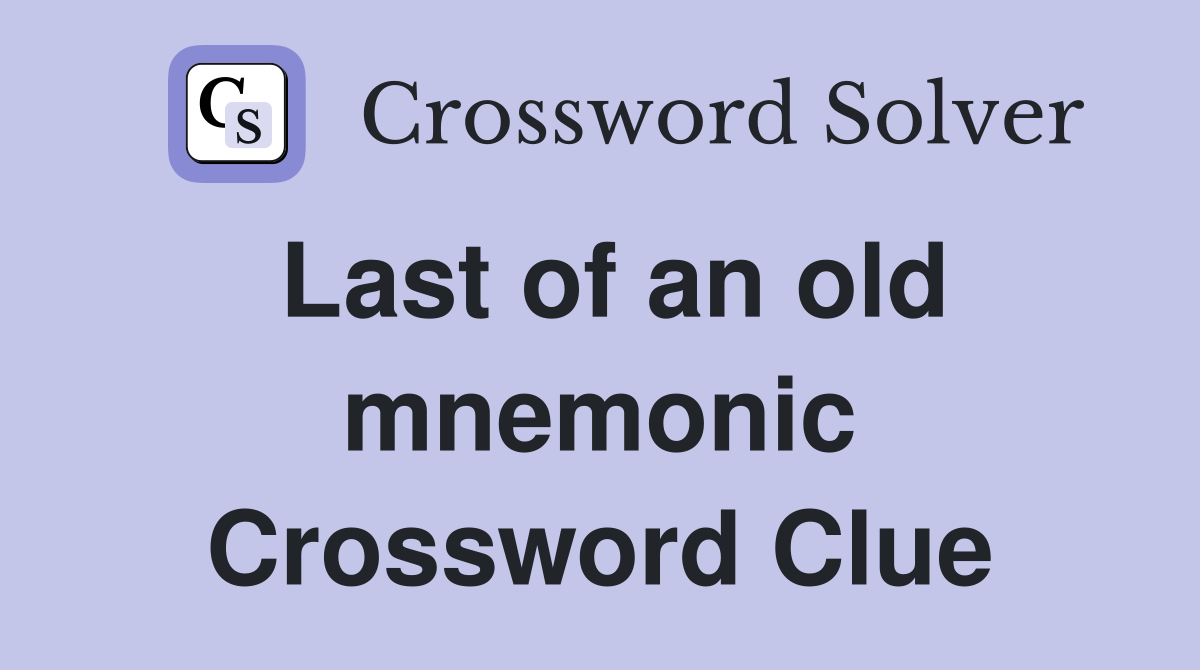 Last of an old mnemonic Crossword Clue