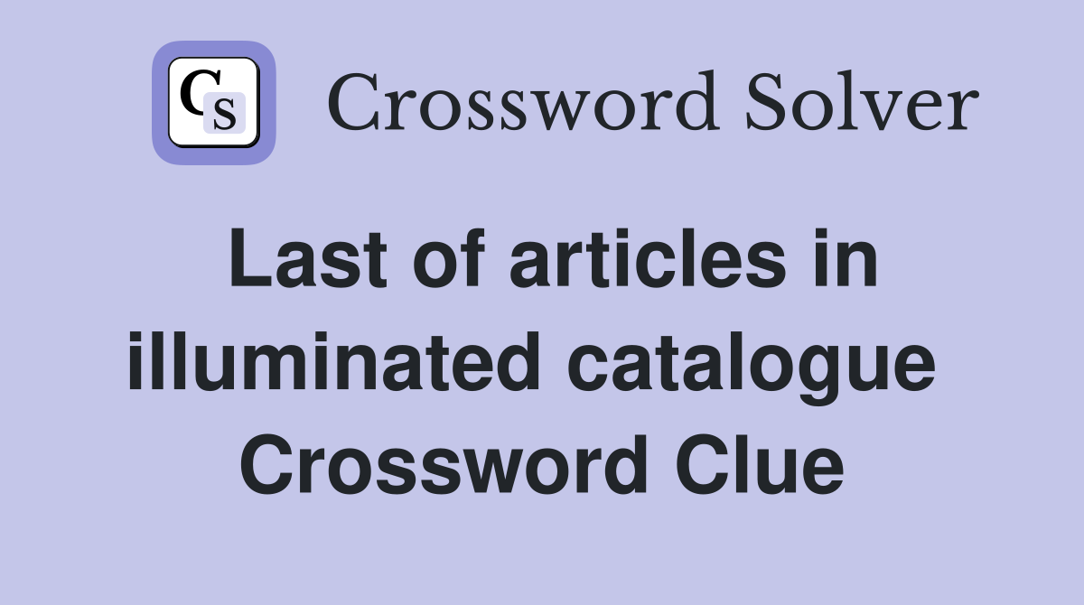 Last of articles in illuminated catalogue  Crossword Clue