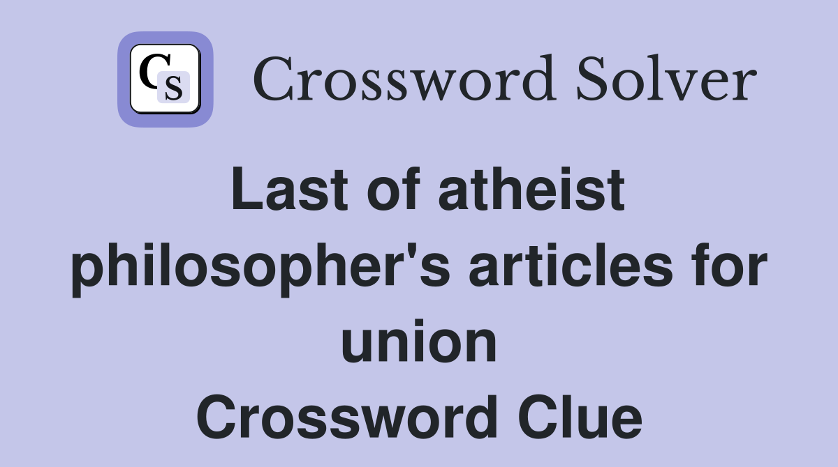Last of atheist philosopher's articles for union Crossword Clue