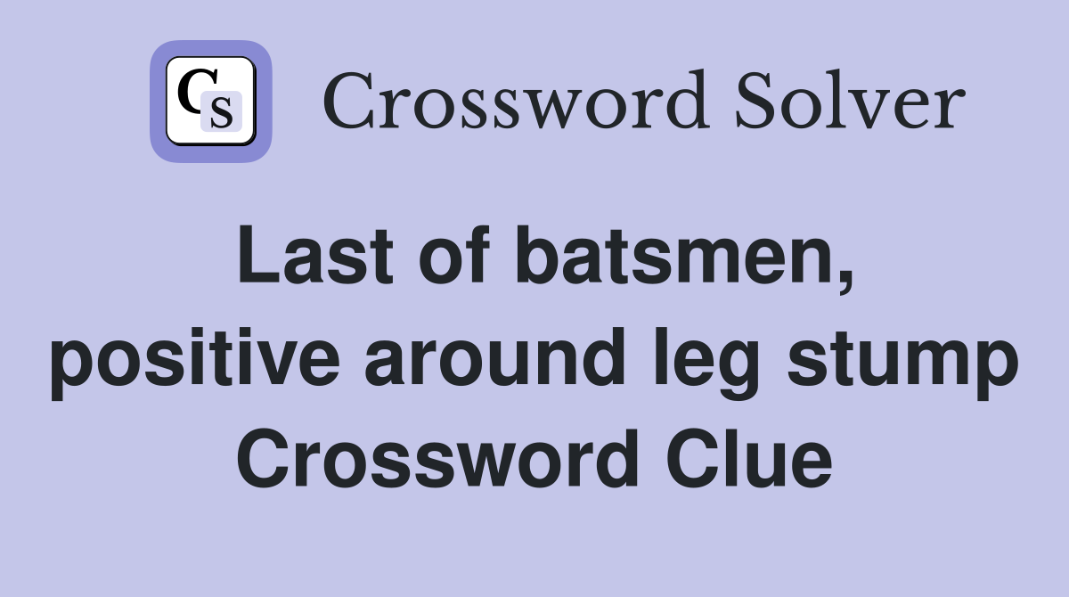 Last of batsmen, positive around leg stump Crossword Clue