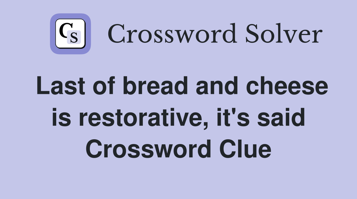 Last of bread and cheese is restorative, it's said Crossword Clue