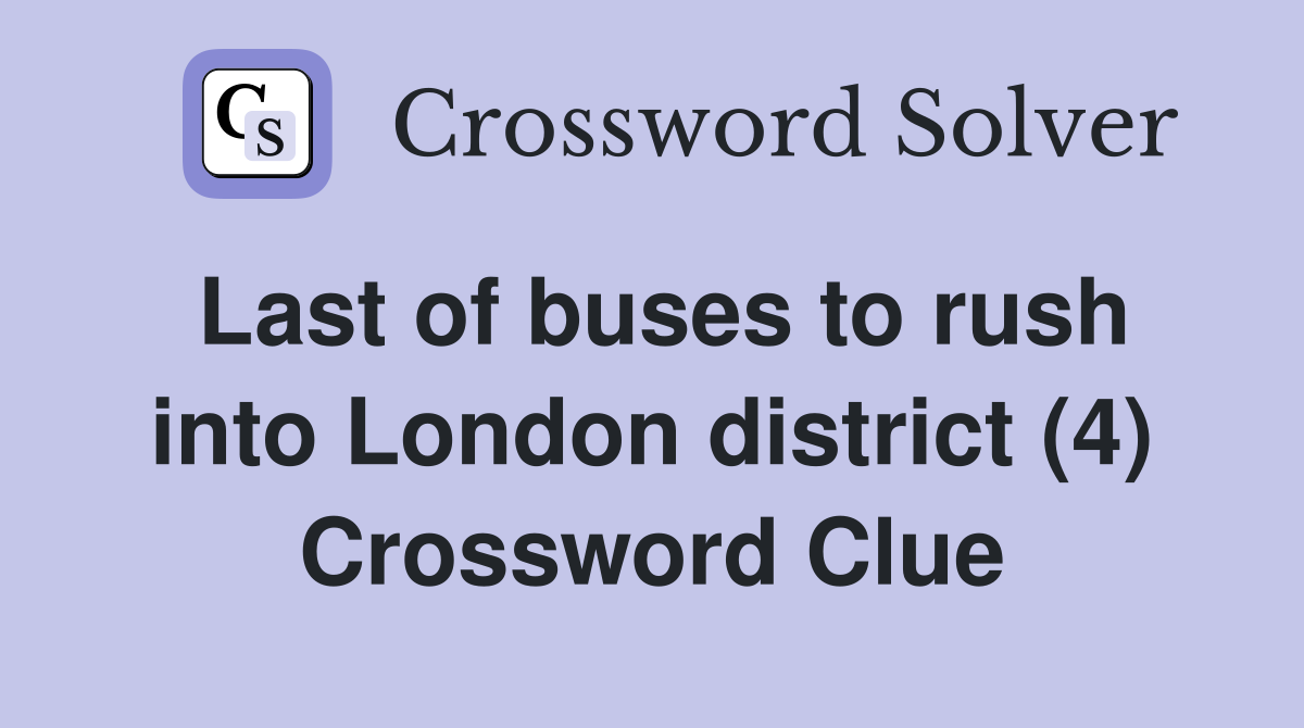 Last of buses to rush into London district (4) Crossword Clue