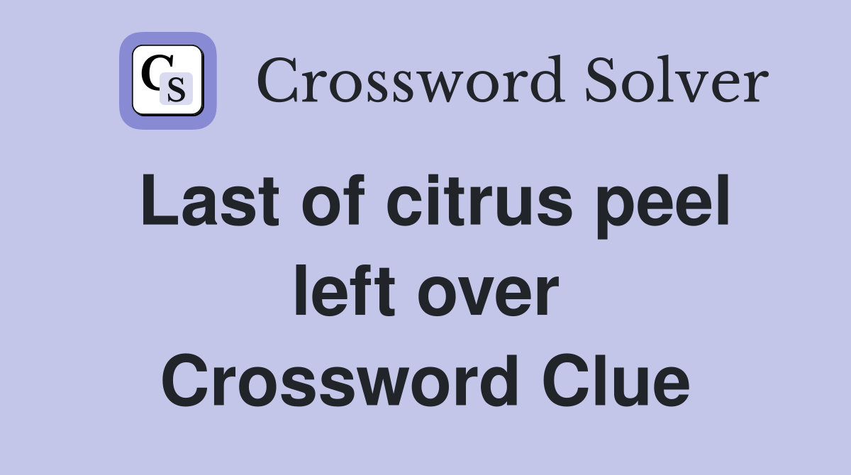 Last of citrus peel left over Crossword Clue