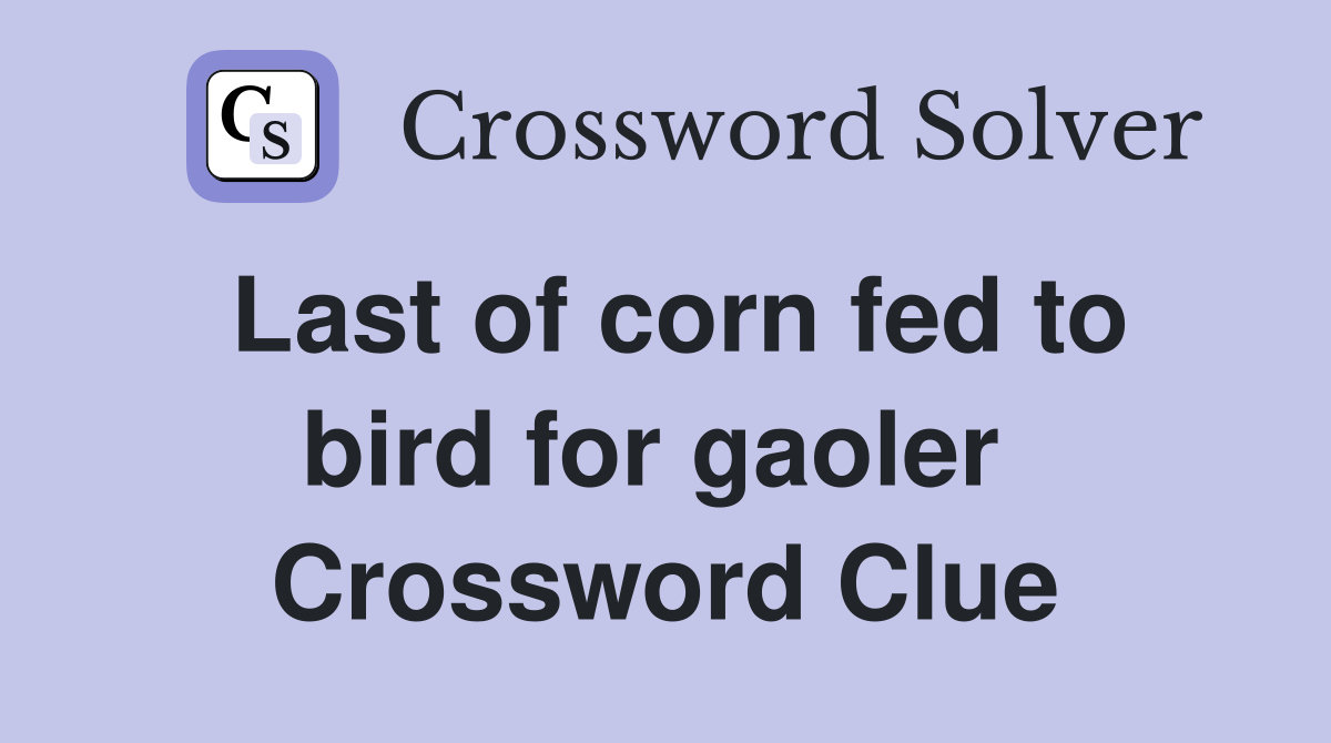 Last of corn fed to bird for gaoler  Crossword Clue