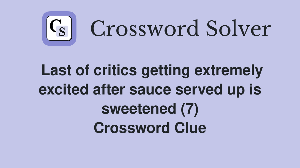 Last of critics getting extremely excited after sauce served up is sweetened (7) Crossword Clue