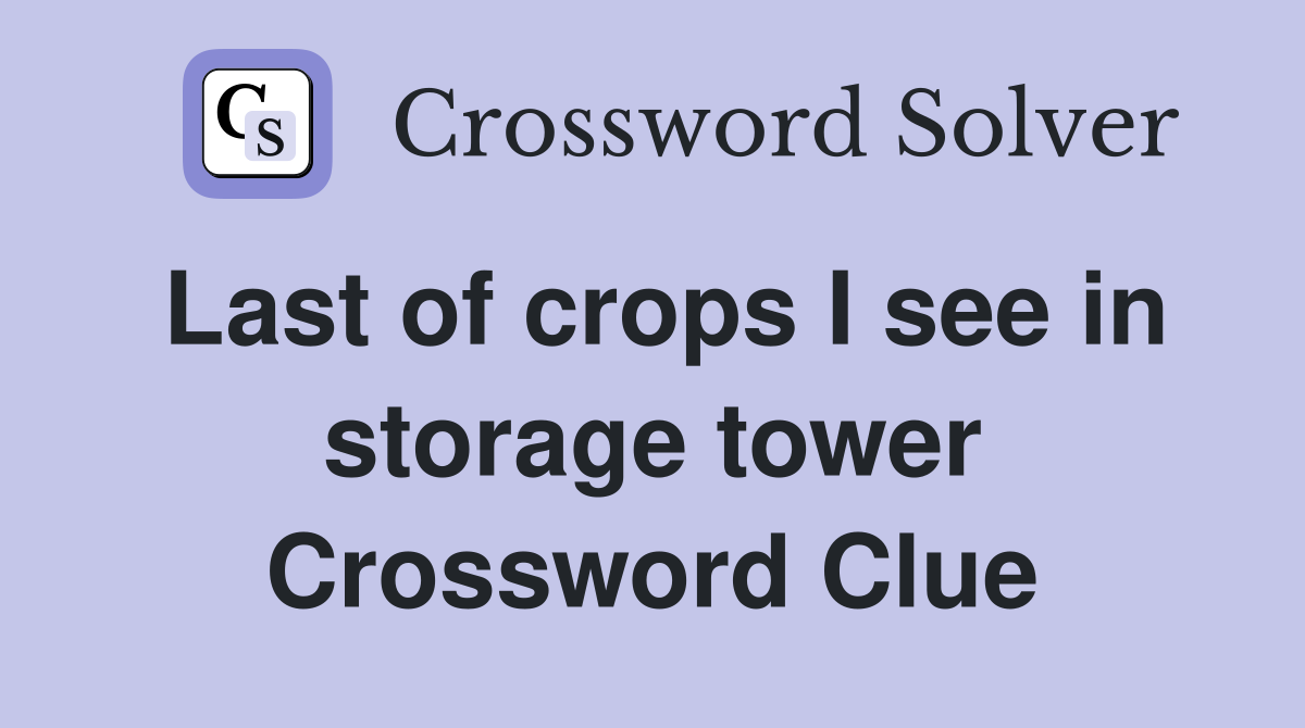 Last of crops I see in storage tower Crossword Clue