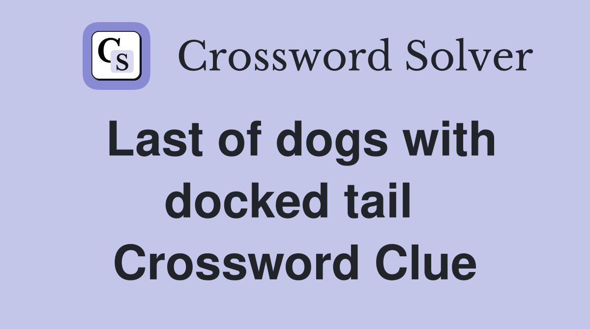 Last of dogs with docked tail  Crossword Clue