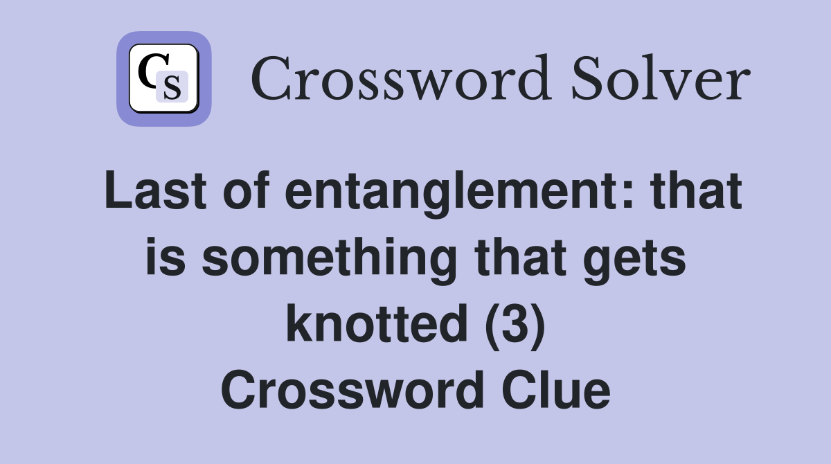 Last of entanglement: that is something that gets knotted (3) Crossword Clue