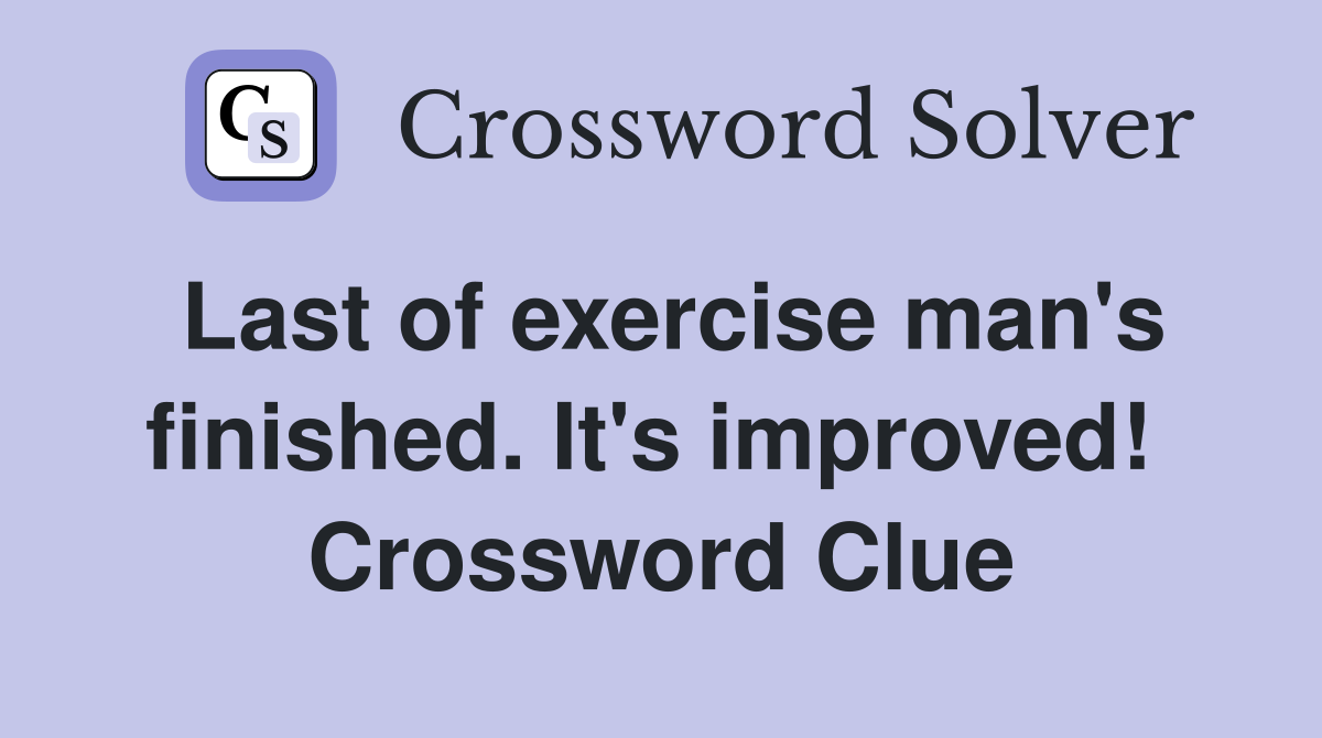 Last of exercise man's finished. It's improved!  Crossword Clue