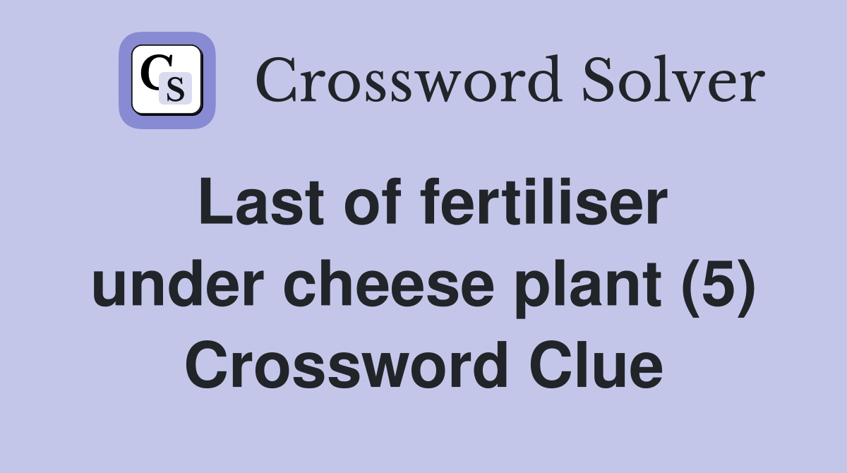 Last of fertiliser under cheese plant (5) Crossword Clue