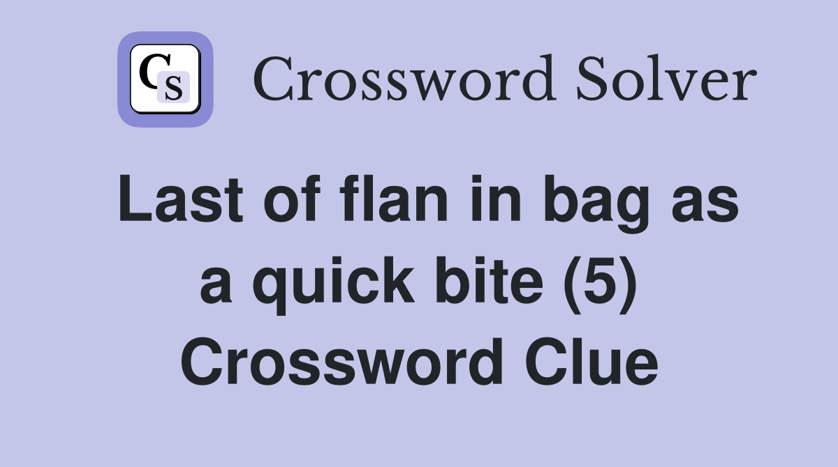 Last of flan in bag as a quick bite (5) Crossword Clue