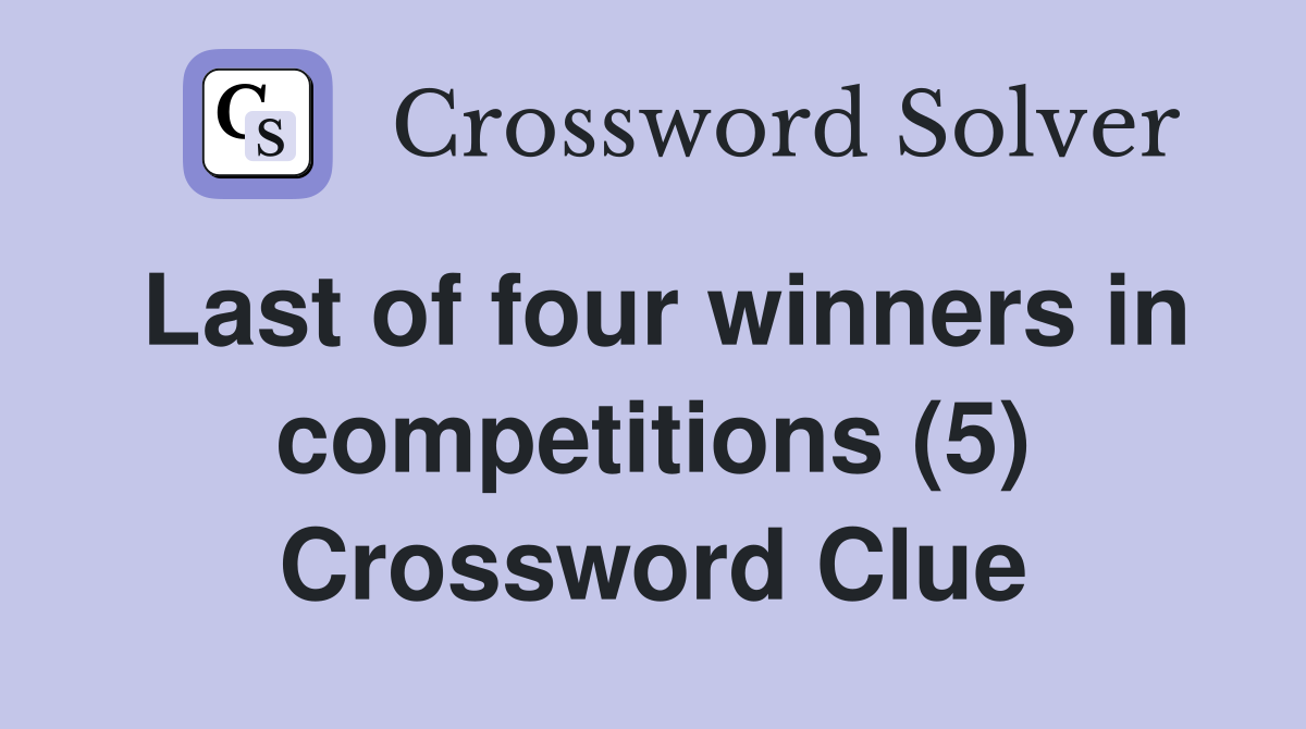 Last of four winners in competitions (5) Crossword Clue