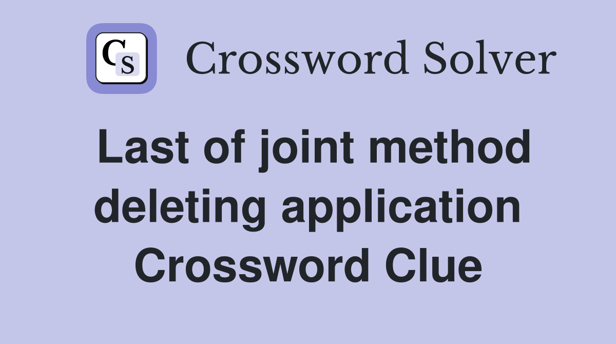 Last of joint method deleting application Crossword Clue