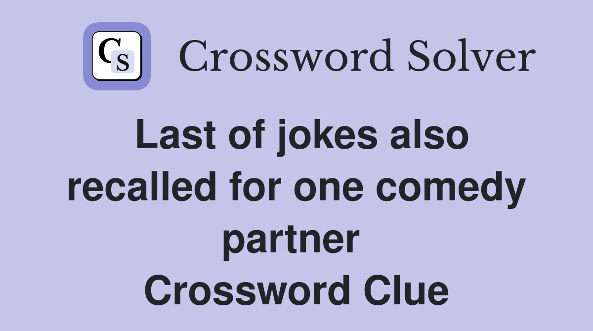 Last of jokes also recalled for one comedy partner  Crossword Clue