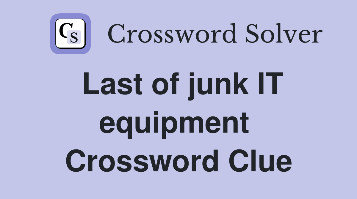 Last of junk IT equipment  Crossword Clue