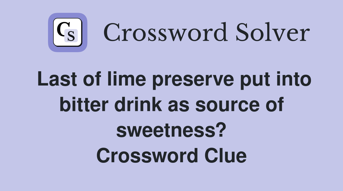 Last of lime preserve put into bitter drink as source of sweetness? Crossword Clue