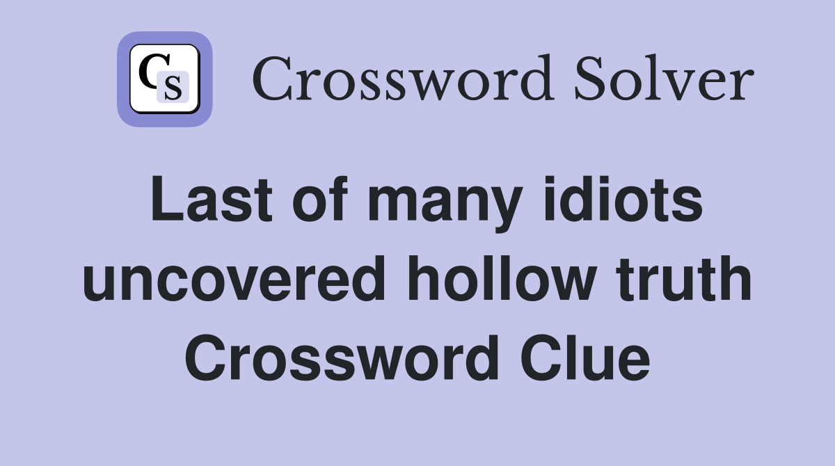 Last of many idiots uncovered hollow truth Crossword Clue