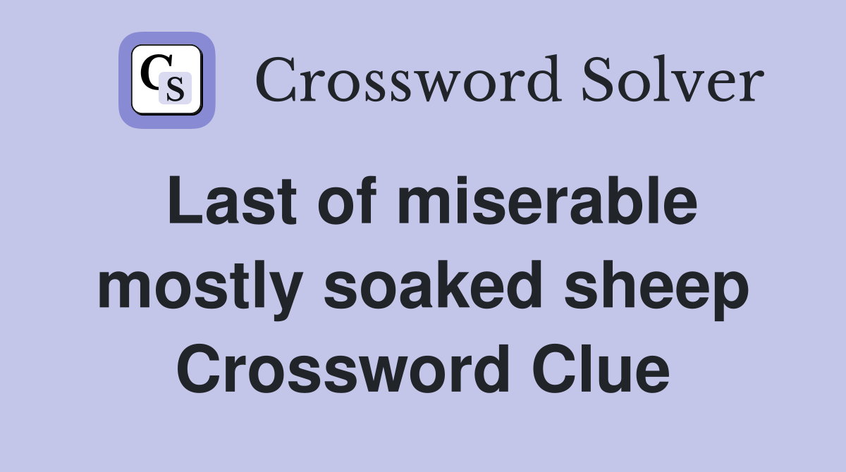 Last of miserable mostly soaked sheep Crossword Clue