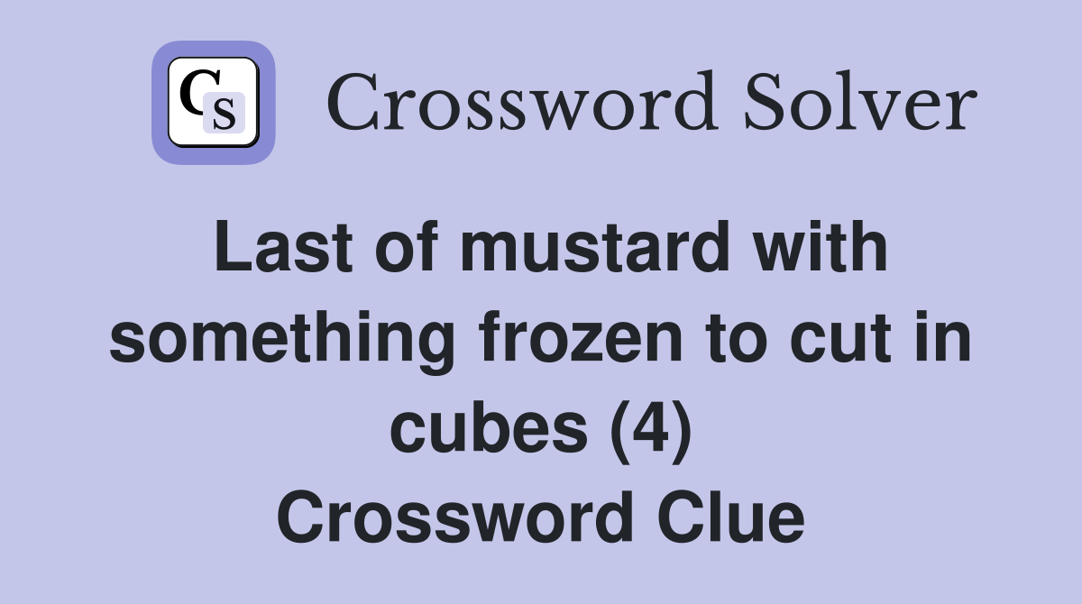 Last of mustard with something frozen to cut in cubes (4) Crossword Clue