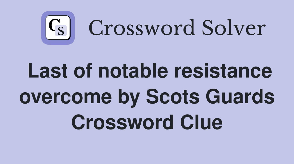 Last of notable resistance overcome by Scots Guards Crossword Clue