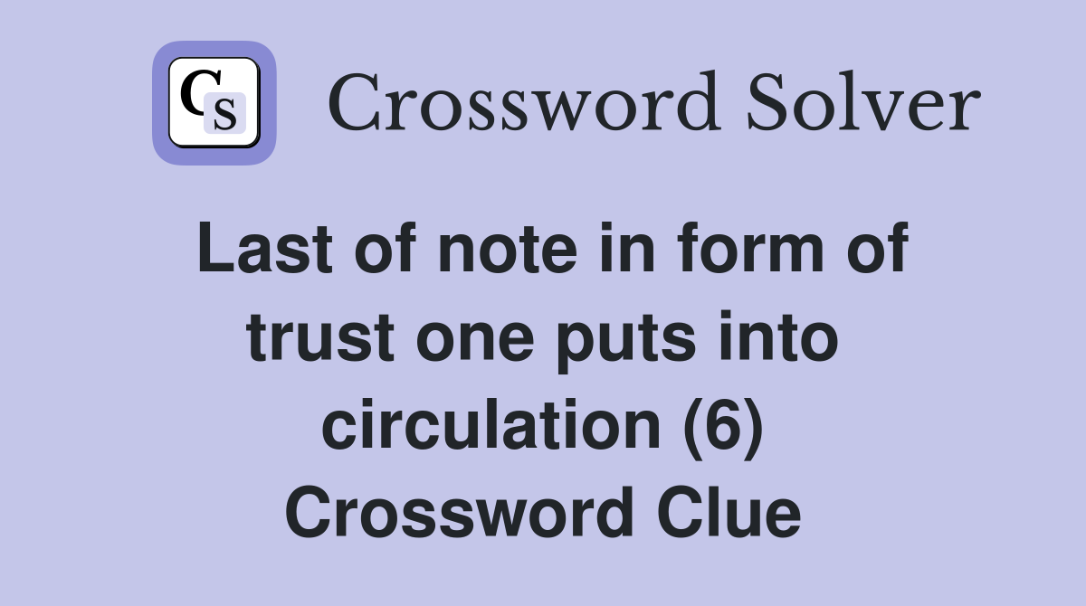 Last of note in form of trust one puts into circulation (6) Crossword Clue