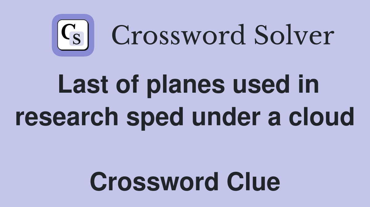 Last of planes used in research sped under a cloud  Crossword Clue