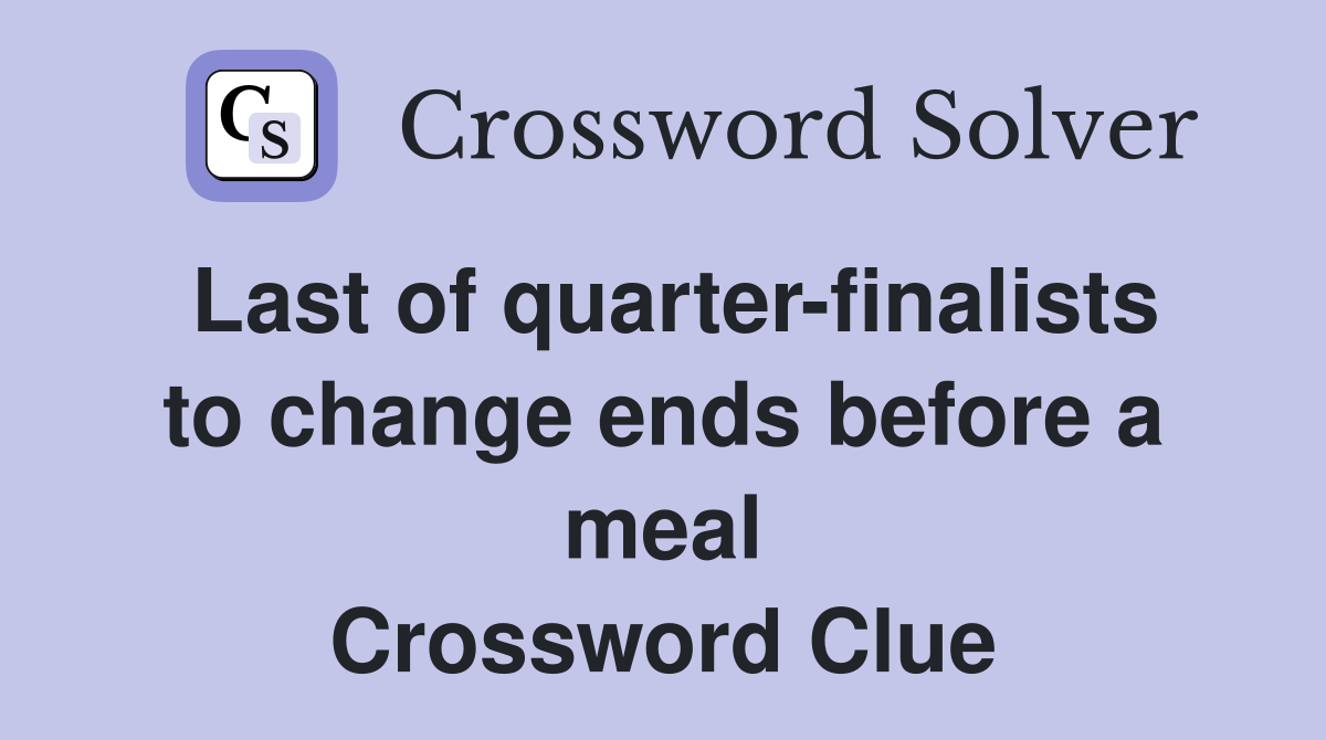 Last of quarter-finalists to change ends before a meal Crossword Clue