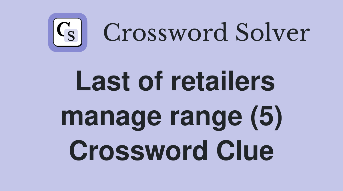 Last of retailers manage range (5) Crossword Clue