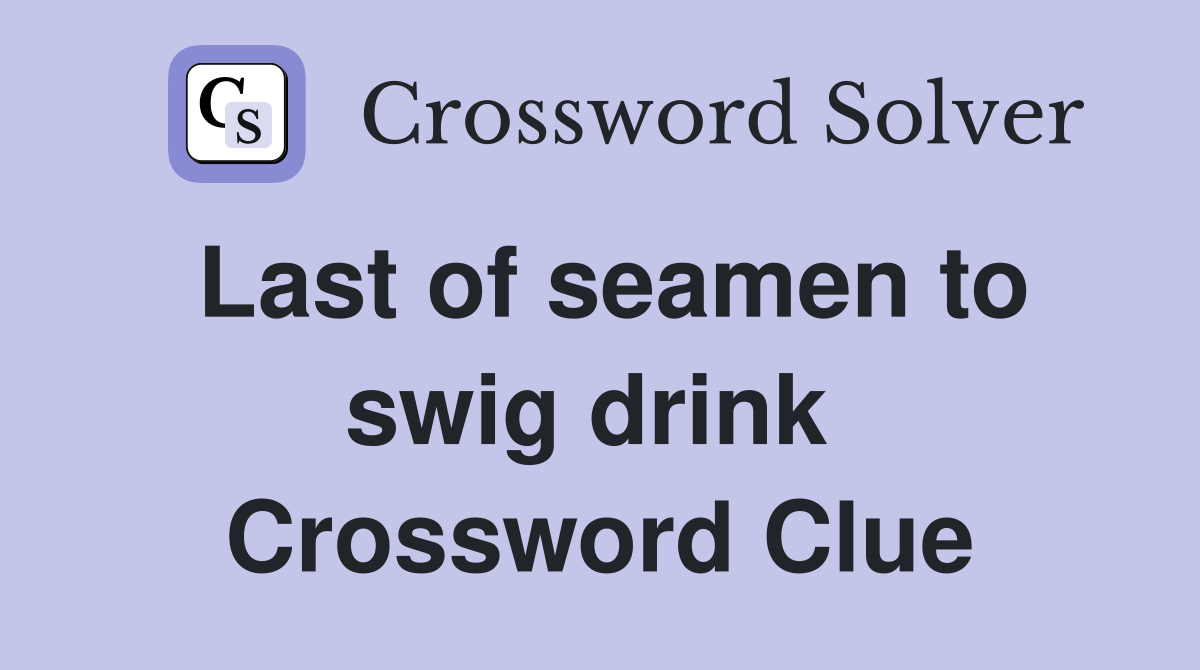 Last of seamen to swig drink  Crossword Clue