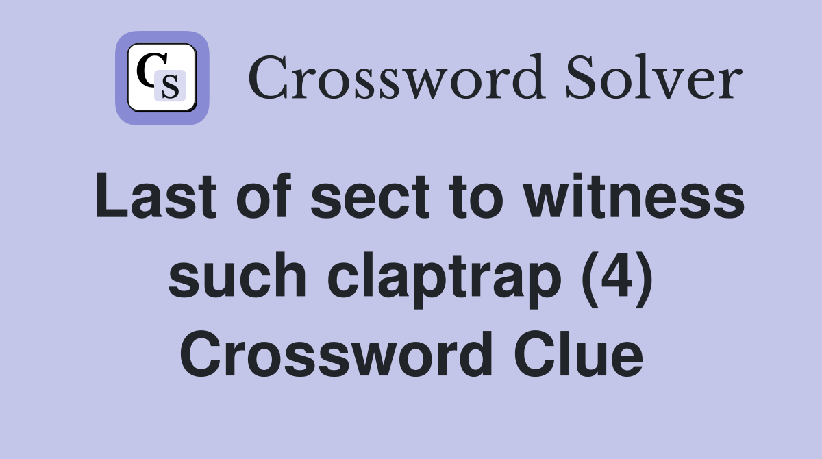 Last of sect to witness such claptrap (4) Crossword Clue