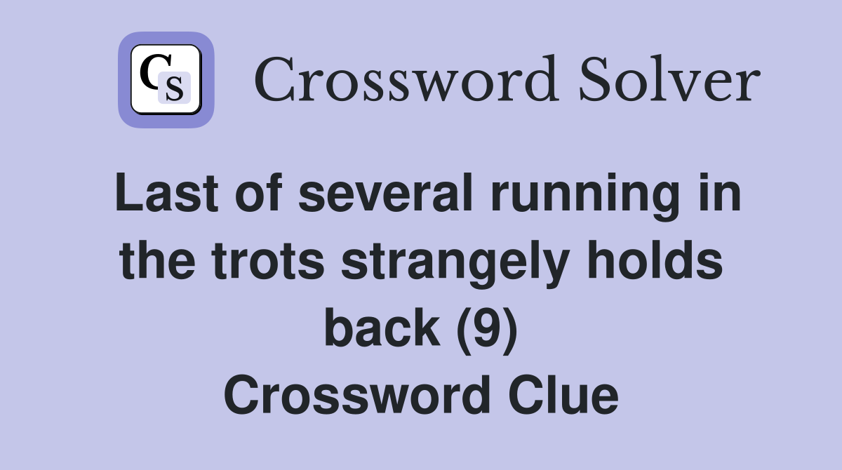 Last of several running in the trots strangely holds back (9) Crossword Clue