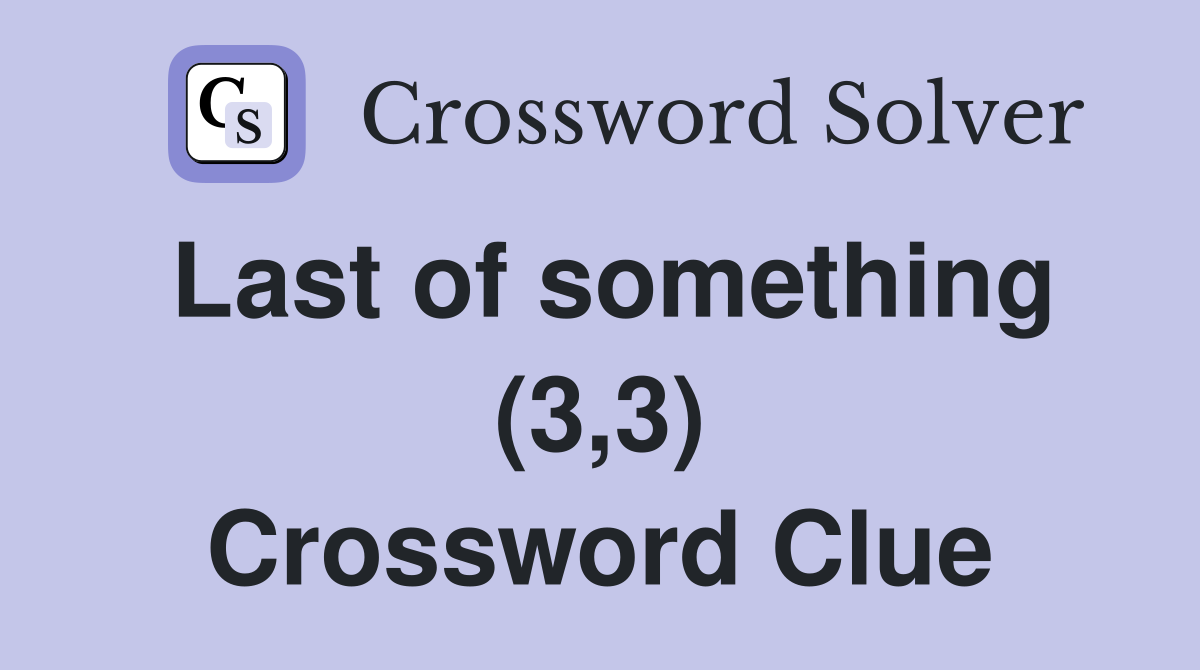 Last of something (3,3) Crossword Clue