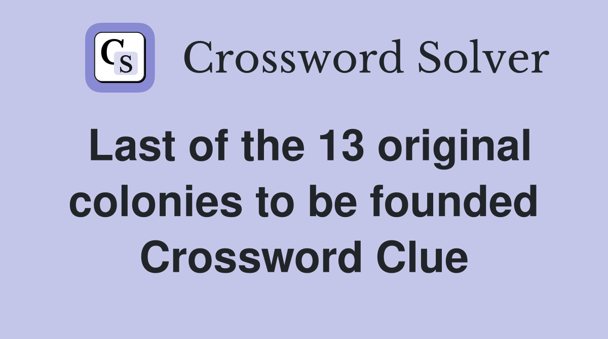 Last of the 13 original colonies to be founded Crossword Clue