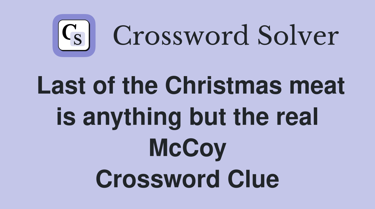 Last of the Christmas meat is anything but the real McCoy Crossword Clue