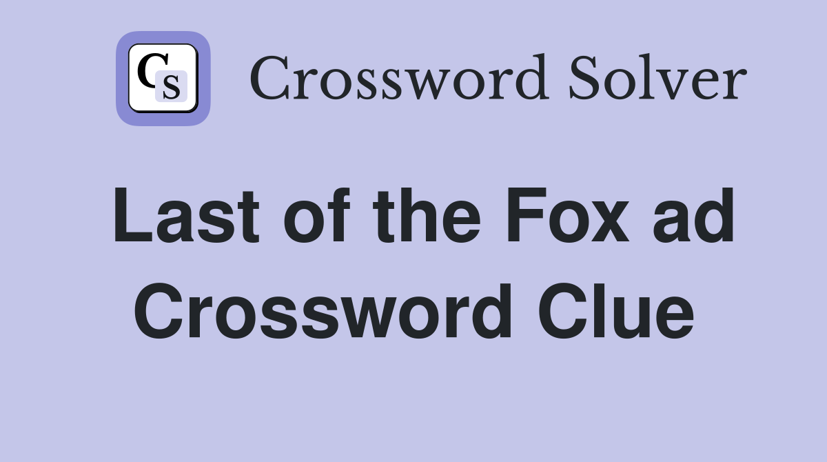 Last of the Fox ad Crossword Clue