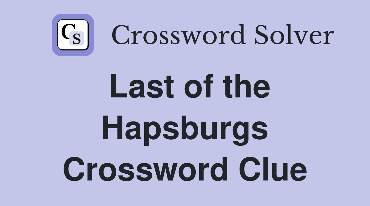 Last of the Hapsburgs Crossword Clue